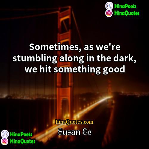 Susan Ee Quotes | Sometimes, as we're stumbling along in the